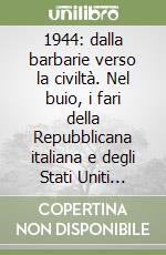 1944: dalla barbarie verso la civiltà. Nel buio, i fari della Repubblicana italiana e degli Stati Uniti d'Europa libro