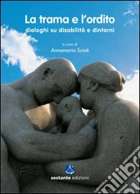 La trama e l'ordito. Dialoghi su disabilità e dintorni libro