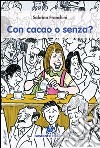 Con cacao o senza? 10 anni al bar: non solo caffè cappuccini, prosecco, aperitivi. Le storie incredibili della vita vissute al di là del balcone libro