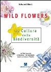 Wild Flowers. La cultura della biodiversità libro di Bent Edward