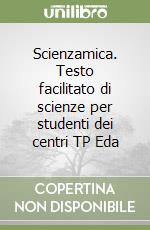 Scienzamica. Testo facilitato di scienze per studenti dei centri TP Eda libro