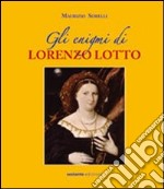 Gli enigmi di Lorenzo Lotto. Ediz. illustrata