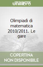 Olimpiadi di matematica 2010/2011. Le gare libro