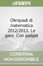Olimpiadi di matematica 2012/2013. Le gare. Con gadget libro