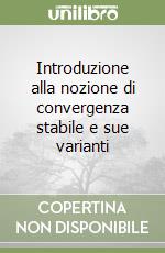 Introduzione alla nozione di convergenza stabile e sue varianti libro