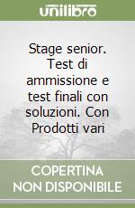 Stage senior. Test di ammissione e test finali con soluzioni. Con Prodotti vari libro