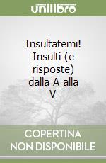 Insultatemi! Insulti (e risposte) dalla A alla V libro