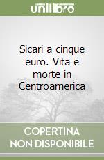 Sicari a cinque euro. Vita e morte in Centroamerica libro