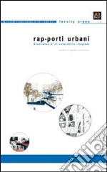 Rap-porti urbani. Sperimentazione di un laboratorio integrato