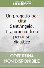 Un progetto per città Sant'Angelo. Frammenti di un percorso didattico libro