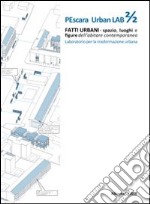 Pescara urban lab. Fatti urbani. Spazio luoghi e figure dell'abitare contemporaneo. Vol. 2 libro