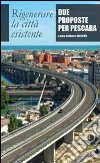 Rigenerare la città esistente. Due proposte per Pescara libro di Clementi A. (cur.)