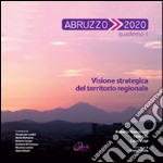 Abruzzo 2020. Vol. 1: Visione strategica del territorio regionale