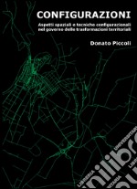 Configurazioni. Aspetti spaziali e tecniche configurazioni nel governo delle trasformazioni territoriali libro