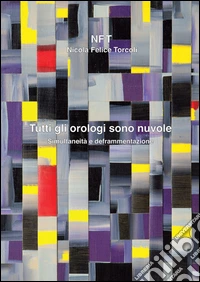 Nicola Felice Torcoli. «Tutti gli orologi sono nuvole». Ediz. illustrata libro