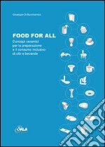 Food for all. Concept ceramici per la preparazione e il consumo inclusivo di cibi e bevande. Ediz. italiana e inglese libro