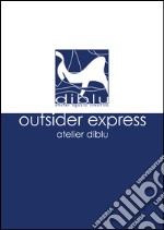 Outsider express. Atelier Diblu. Catalogo della mostra (Melegnano, 25 settembre-4 ottobre 2015). Ediz. italiana e inglese libro