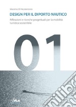 Design per il diporto nautico. Riflessioni e ricerche progettuali per la mobilità turistica sostenibile. Ediz. italiana e inglese