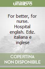 For better, for nurse. Hospital english. Ediz. italiana e inglese