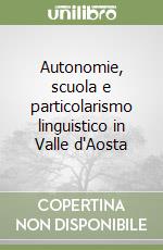 Autonomie, scuola e particolarismo linguistico in Valle d'Aosta libro