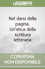 Nel darsi della pagina. Un'etica della scrittura letteraria libro