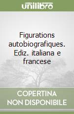 Figurations autobiografiques. Ediz. italiana e francese