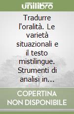 Tradurre l'oralità. Le varietà situazionali e il testo mistilingue. Strumenti di analisi in inglese e tedesco libro