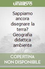 Sappiamo ancora disegnare la terra? Geografia didattica ambiente libro