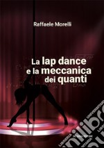 La lap dance e la meccanica dei quanti libro