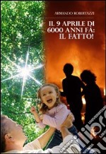 Il 9 Aprile di 6000 anni fa. Il fatto! libro