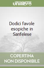 Dodici favole esopiche in Sanfelese libro