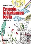 Ernesta la tartaruga lesta. Ediz. illustrata libro