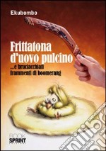 Frittatona d'uovo pulcino... E bruciacchiati frammenti di boomerang libro