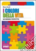 I colori della vita. Un mondo perfetto libro