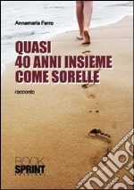 Quasi 40 anni insieme come sorelle