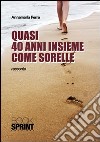 Quasi 40 anni insieme come sorelle libro