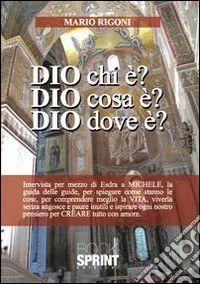 Dio chi è? Dio cosa è? Dio dove è? libro