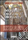 Dio chi è? Dio cosa è? Dio dove è? libro