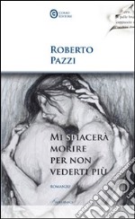 Mi spiacerà morire per non vederti più libro