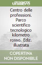 Centro delle professioni. Parco scientifico tecnologico kilometro rosso. Ediz. illustrata libro