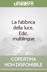 La fabbrica della luce. Ediz. multilingue