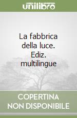 La fabbrica della luce. Ediz. multilingue libro