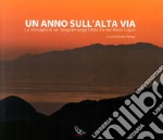 Un anno sull'alta via. Le immagini di sei fotografi lungo l'alta via dei monti liguri. Ediz. illustrata libro