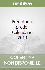 Predatori e prede. Calendario 2014 libro