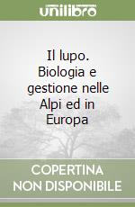 Il lupo. Biologia e gestione nelle Alpi ed in Europa