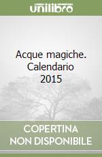 Acque magiche. Calendario 2015 libro