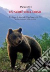 In nome dell'orso. Il declino e il ritorno dell'orso bruno sulle Alpi. Storia, cronaca, conflitti e sfide libro