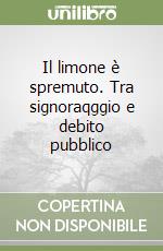 Il limone è spremuto. Tra signoraqggio e debito pubblico libro