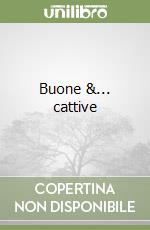 Buone &... cattive