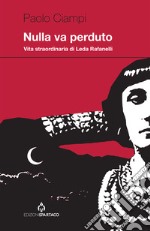 Nulla va perduto. Vita straordinaria di Leda Rafanelli libro